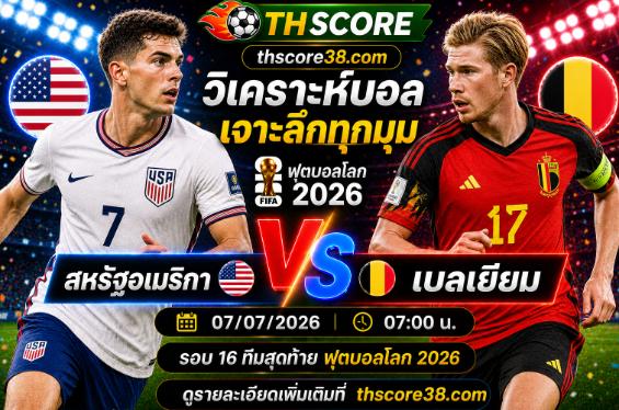 วิเคราะห์บอล สหรัฐอเมริกา พบ เบลเยียม 07h00 วันที่ 07/07/2026 – ฟุตบอลโลก 2026