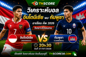 วิเคราะห์บอล อินโดนีเซีย พบ กัมพูชา 20h30 วันที่ 27/07/2026 – อาเซียน คัพ 2026